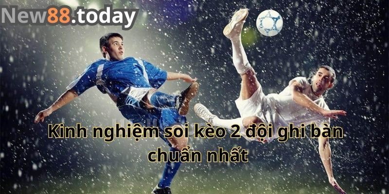 Kinh nghiệm soi kèo 2 đội ghi bàn chuẩn nhất